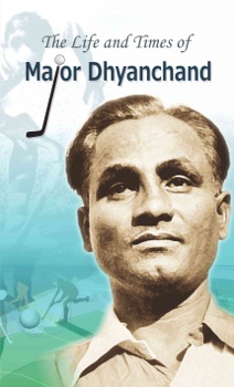 The Life and Times of Major Dhyanchand