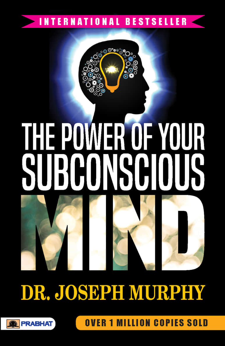 The Power of Your Subconscious Mind : International Bestseller “The Power of Your Subconscious Mind by Dr. Joseph Murphy” (Best Selling Books of All Time)