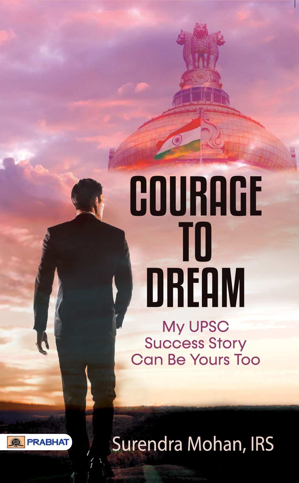 Courage To Dream (My UPSC Success Story Can Be Yours Too)