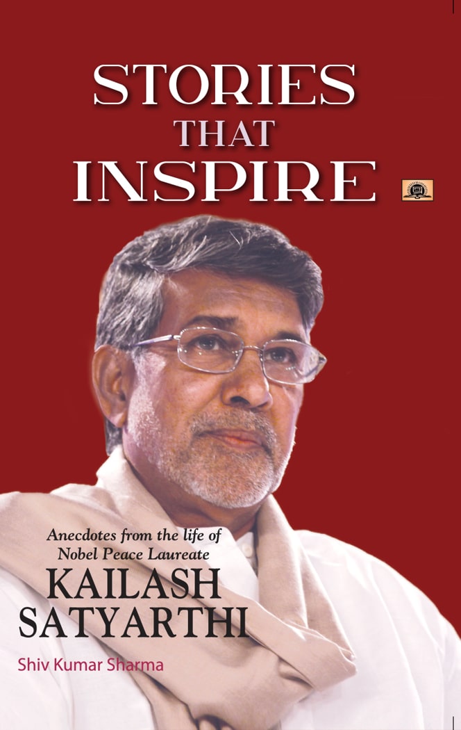 Stories that Inspire-Anecdotes from the Life of Nobel Peace Laureate KAILASH SATYARTHI