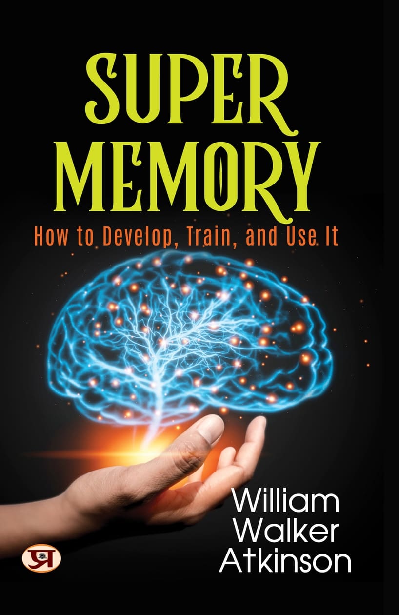 Super Memory: How To Develop, Train, and Use It