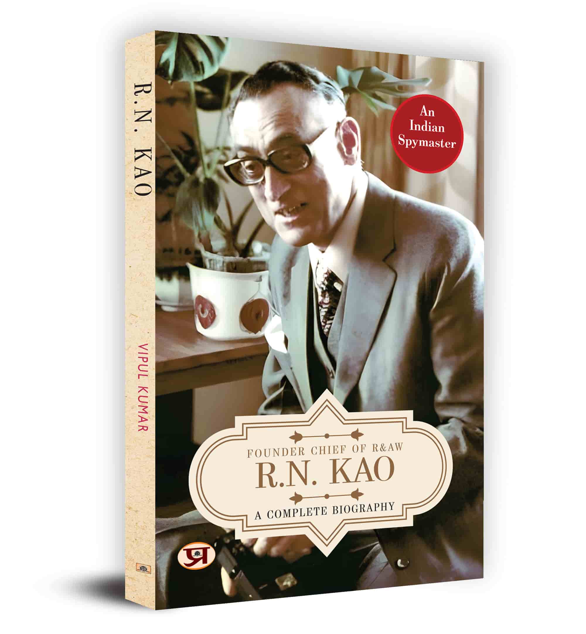 R.N. Kao: A Complete Biography - Founder Chief of R & AW