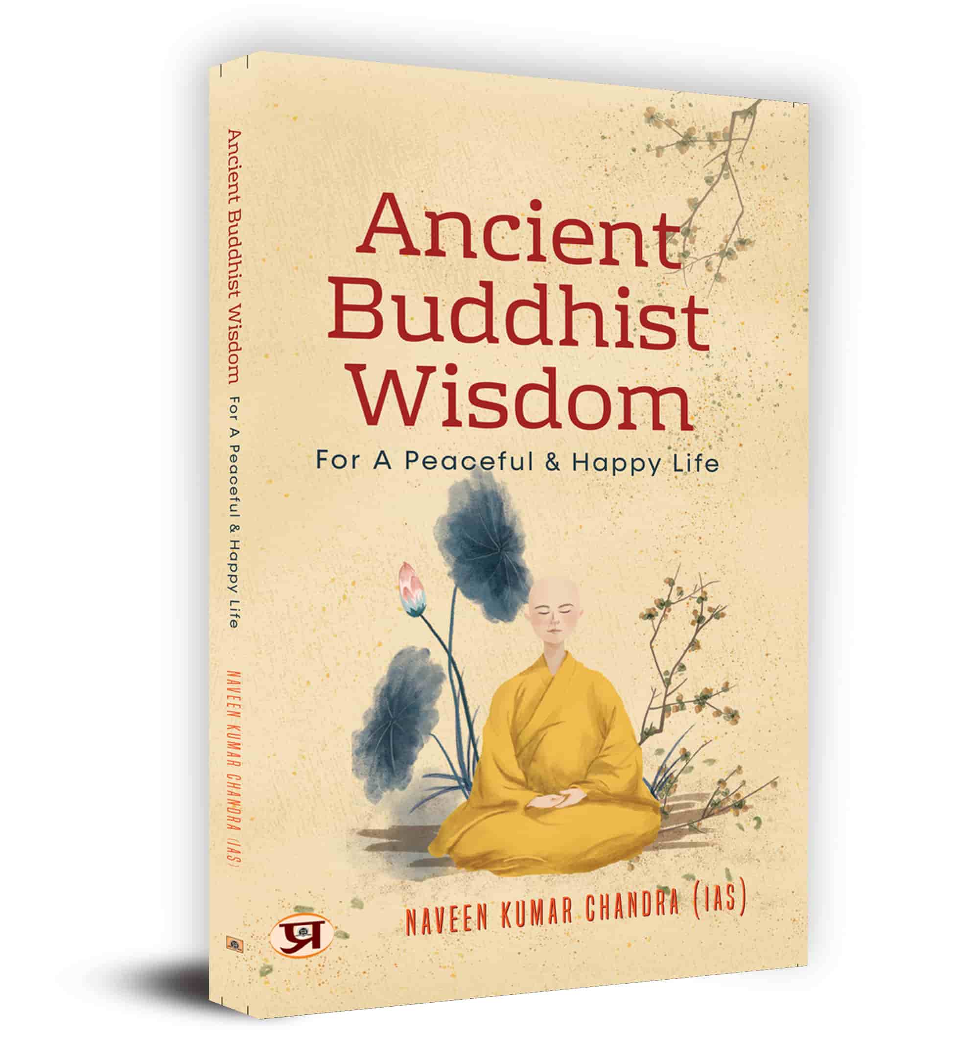 Ancient Buddhist Wisdom for A Peaceful & Happy Life by Naveen Kumar Chandra IAS (Book in English)