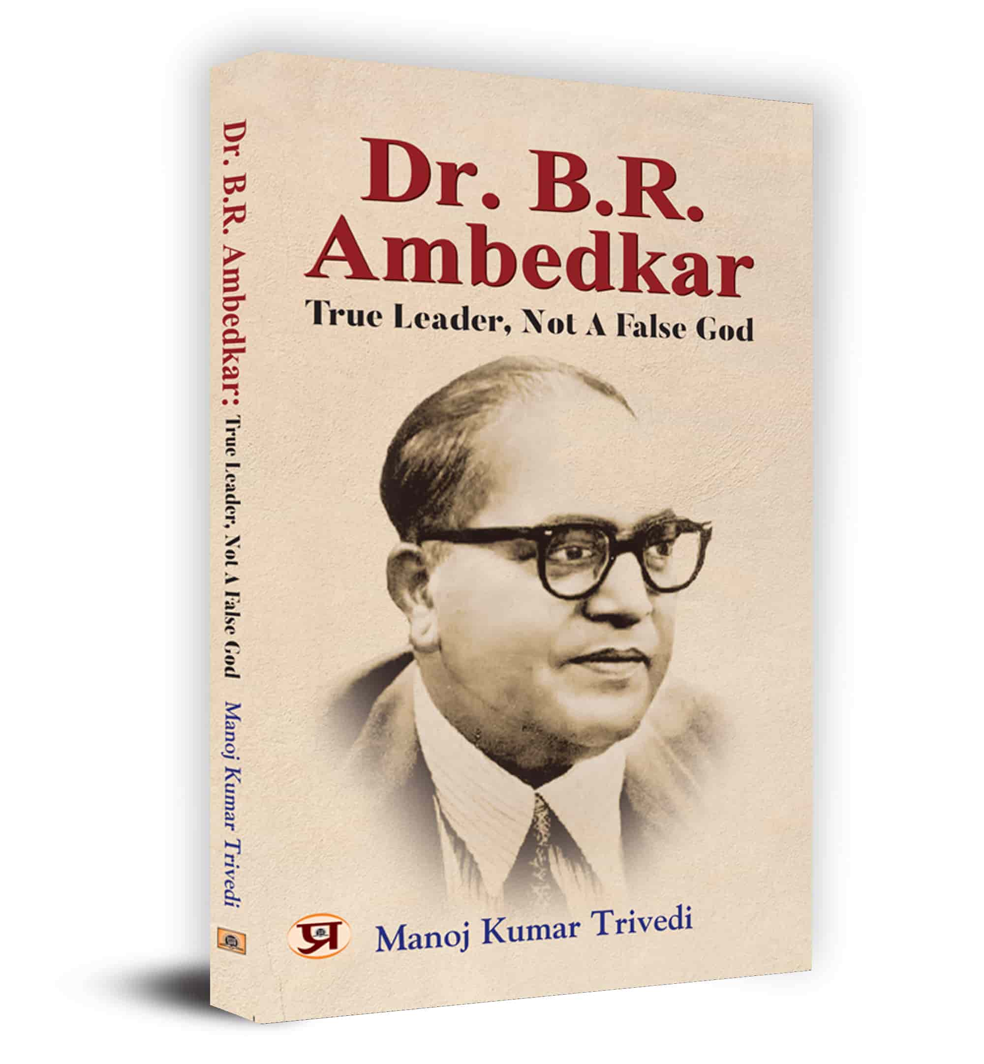 Dr. B.R. Ambedkar: True Leader, Not A False God Book