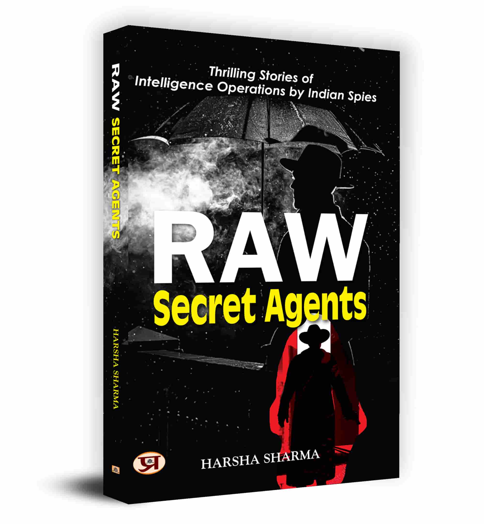 Raw Secret Agents: Thrilling Stories Of Intelligence Operations By Indian Spies