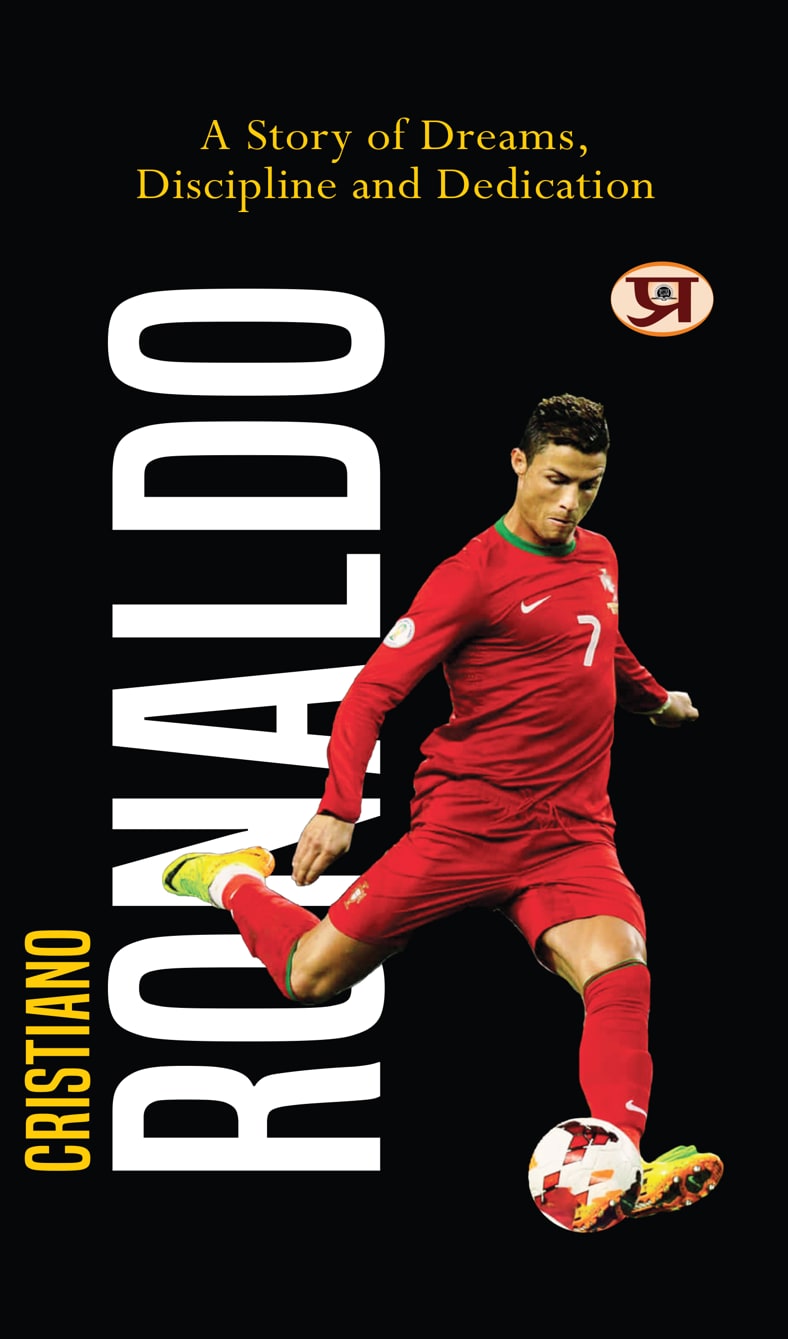 Cristiano Ronaldo : A Story of Dreams, Discipline And Dedication