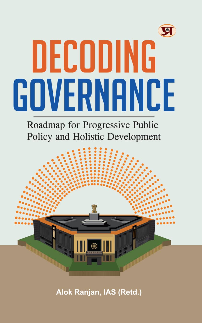 Decoding Governance : Roadmap For Progressive Public Policy And Holistic Development